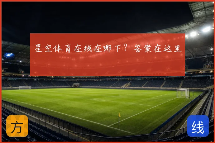 星空体育在线在哪下？答案在这里