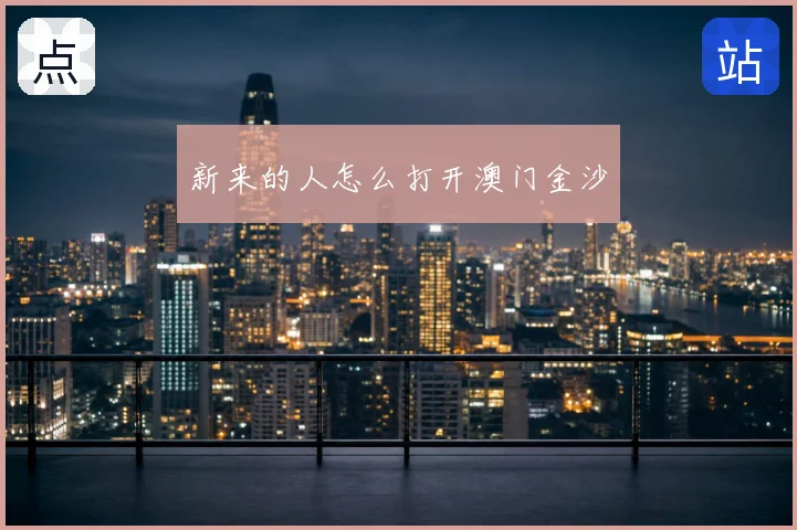 新来的人怎么打开澳门金沙